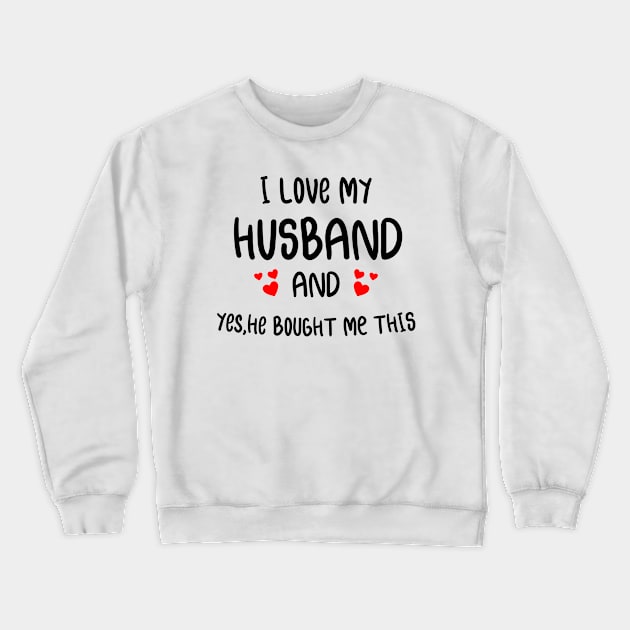 I Love My husband He Bought Me This valentine gift for wife Crewneck Sweatshirt by Aymoon05